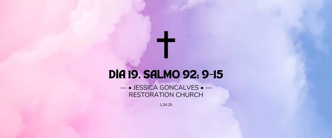 Día 19 | 1.24.25 | —• Jessica Goncalves •— Restoration Church, Salmo 92: 9-15