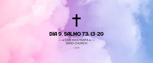 Día 9 | 1.14.25 | —• Dan Mastrapa •— Send Church, Salmo 73: 13-20